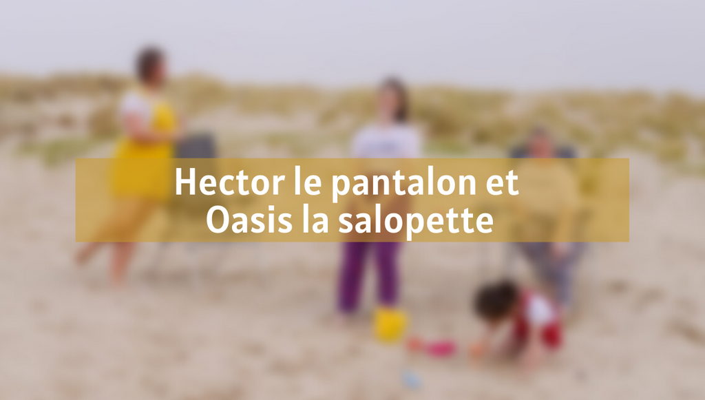 Hector le pantalon et Oasis la salopette